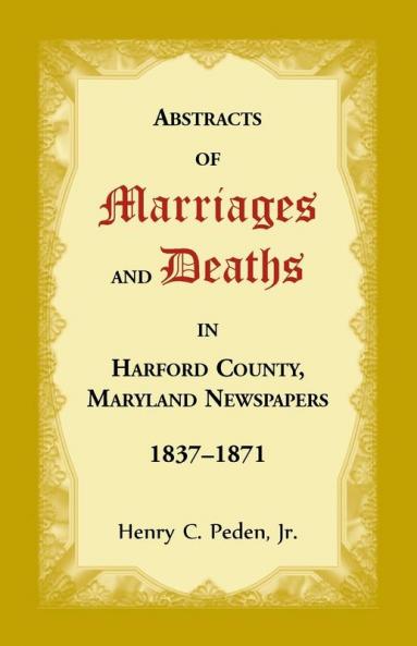 Abstracts of Marriages and Deaths in Harford County Maryland Newspapers 1837-1871