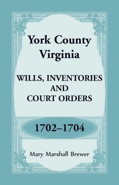 York County Virginia Wills Inventories and Court Orders 1702-1704