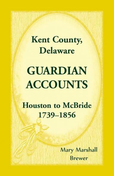 Kent County Delaware Guardian Accounts Houston to McBride 1739-1856