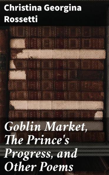Goblin Market The Prince's Progress  and Other Poems