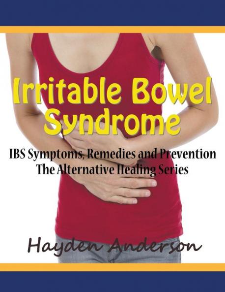 Irritable Bowel Syndrome: IBS Symptoms Remedies and Prevention (Large Print): The Alternative Healing Series