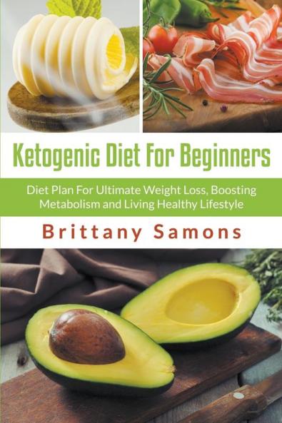 Ketogenic Diet For Beginners: Diet Plan For Ultimate Weight Loss Boosting Metabolism and Living Healthy Lifestyle