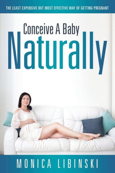 Conceive a Baby Naturally: The Least Expensive but Most Effective Way of Getting Pregnant