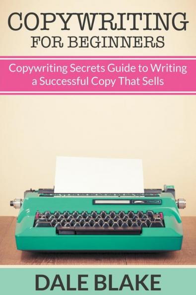 Copywriting For Beginners: Copywriting Secrets Guide to Writing a Successful Copy That Sells