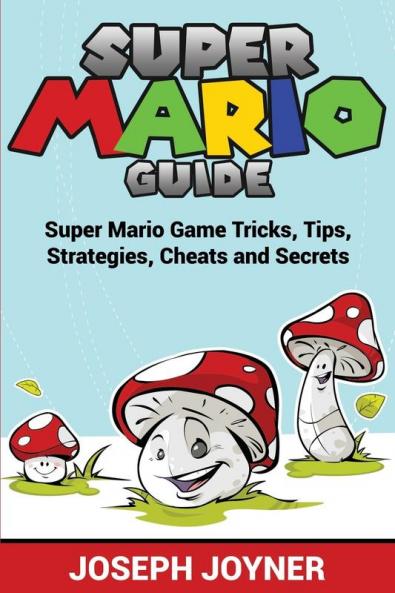 Super Mario Guide: Super Mario Game Tricks Tips Strategies Cheats and Secrets