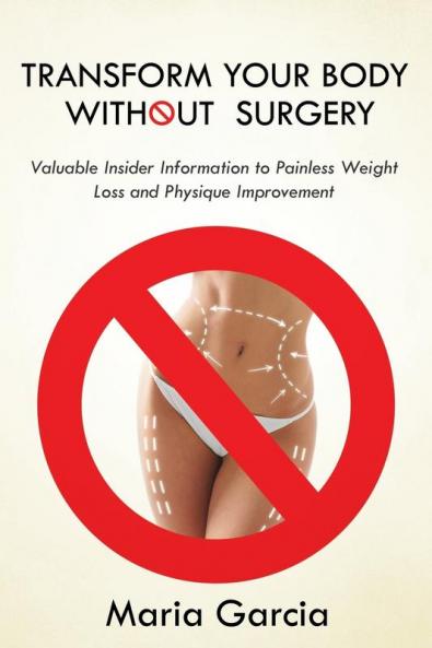 Transform Your Body without Surgery: Valuable Insider Information to Painless Weight Loss and Physique Improvement