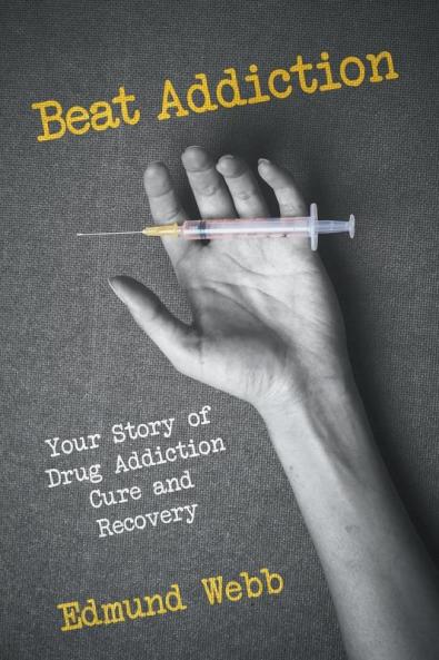 Beat Addiction: Your Story of Drug Addiction Cure and Recovery