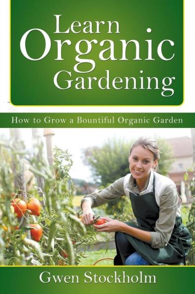Learn Organic Gardening: How to Grow a Bountiful Organic Garden