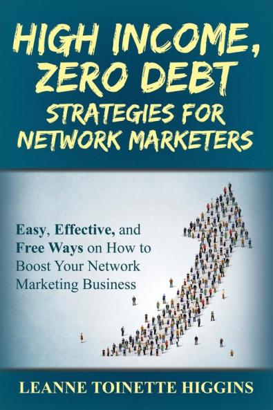 High Income Zero Debt Strategies for Network Marketers: Easy Effective and Free Ways on How to Boost Your Network Marketing Business