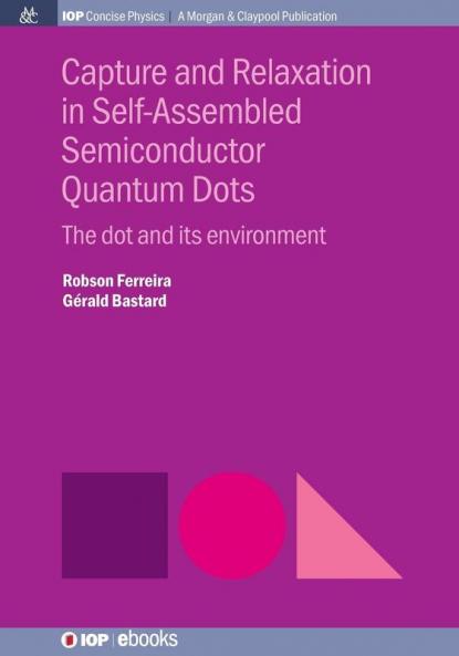Capture and Relaxation in Self-Assembled Semiconductor Quantum Dots: The Dot and its Environment (IOP Concise Physics)