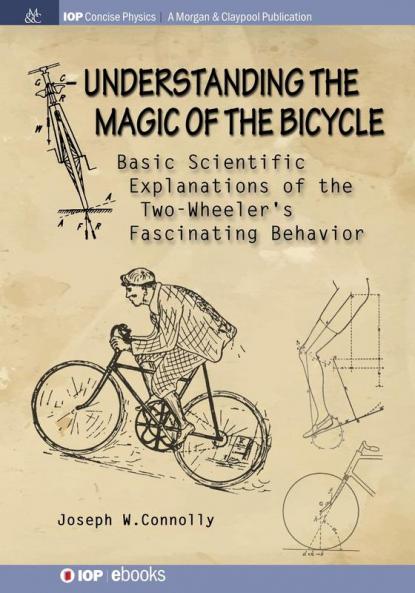 Understanding the Magic of the Bicycle: Basic Scientific Explanations of the Two-Wheeler's fascinating Behavior (IOP Concise Physics)