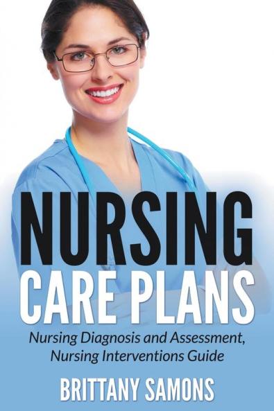 Nursing Care Plans: Nursing Diagnosis and Assessment Nursing Interventions Guide