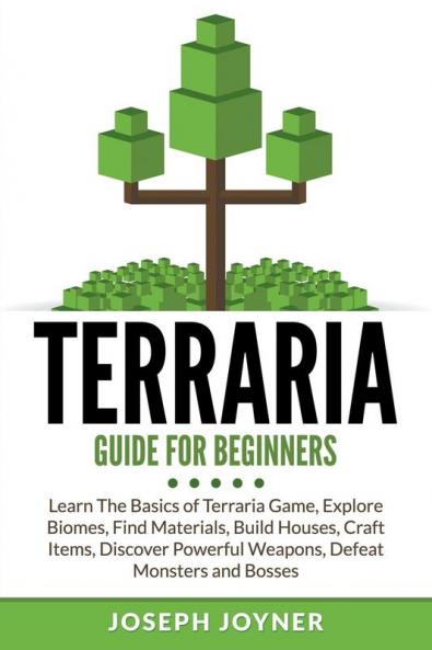 Terraria Guide For Beginners: Learn The Basics of Terraria Game Explore Biomes Find Materials Build Houses Craft Items Discover Powerful Weapons Defeat Monsters and Bosses