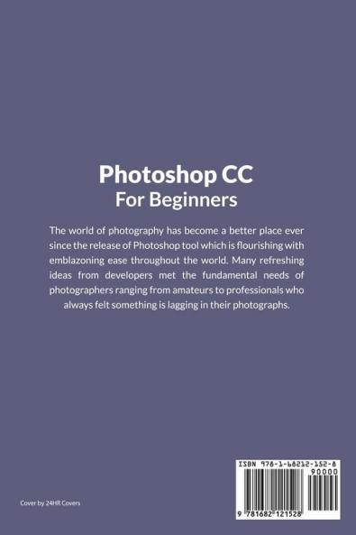 Photoshop CC For Beginners: The Ultimate Digital Photography and Photo Editing Tips and Tricks Guide For Creating Amazing Photos