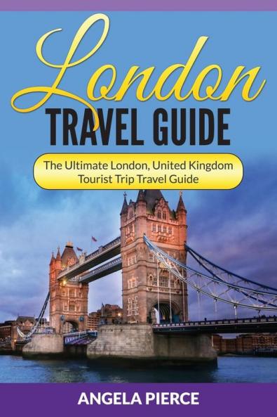 London Travel Guide: The Ultimate London United Kingdom Tourist Trip Travel Guide