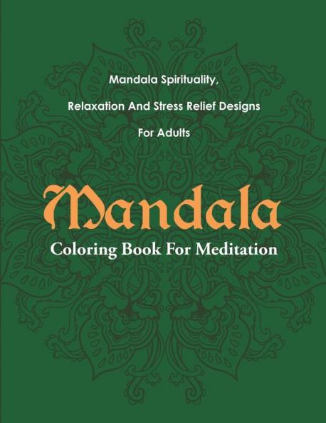 Mandala Coloring Book For Meditation: Mandala Spirituality Relaxation And Stress Relief Designs For Adults