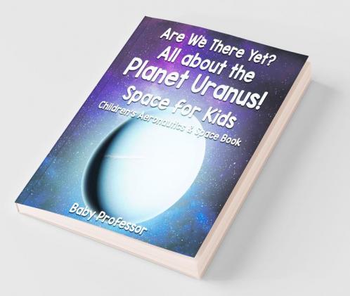 Are We There Yet? All About the Planet Uranus! Space for Kids - Children's Aeronautics & Space Book