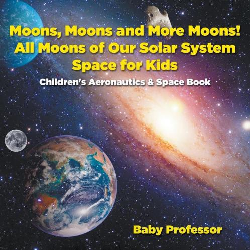 Moons Moons and More Moons! All Moons of our Solar System - Space for Kids - Children's Aeronautics & Space Book