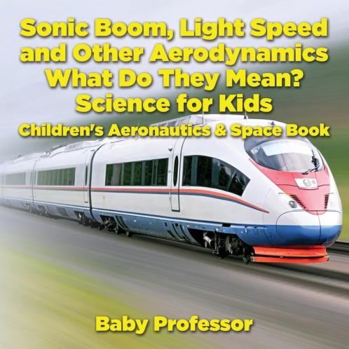Sonic Boom Light Speed and other Aerodynamics - What Do they Mean? Science for Kids - Children's Aeronautics & Space Book
