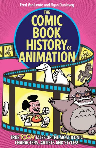 The Comic Book History of Animation: True Toon Tales of the Most Iconic Characters Artists and Styles!