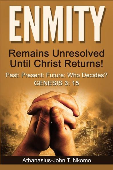 ENMITY Remains Unresolved Until Christ Returns!: Past Present Future Who Decides? Gen 3: 15