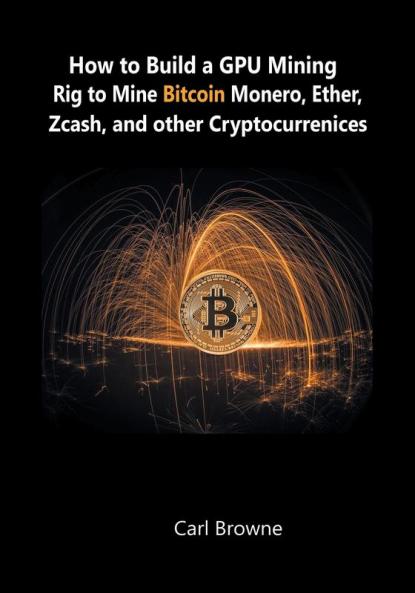 How to Build a GPU Mining Rig to Mine Bitcoin Monero Ether Zcash and other Cryptocurrenices