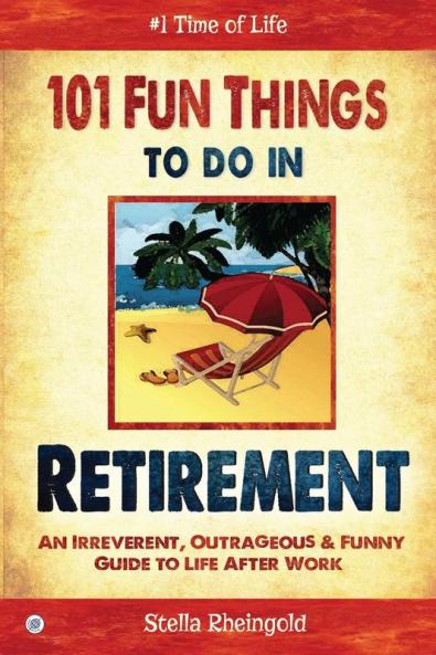 101 Fun things to do in retirement: An Irreverent Outrageous & Funny Guide to Life After Work