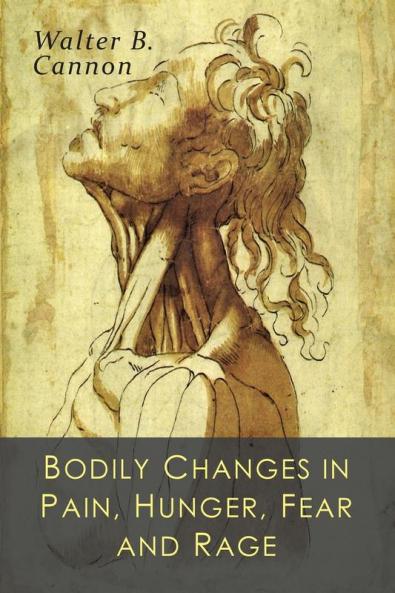 Bodily Changes in Pain Hunger Fear and Rage: An Account of Recent Researches into the Function of Emotional Excitement