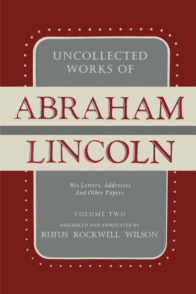 Uncollected Works of Abraham Lincoln: His Letters Addresses and Other Paper: Volume Two: 1841-1845