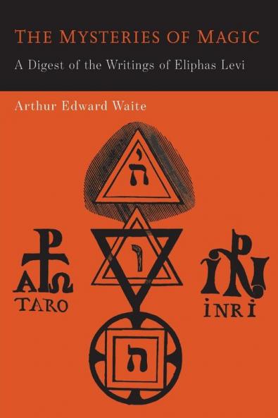 The Mysteries of Magic: A Digest of the Writings of Eliphas Levi