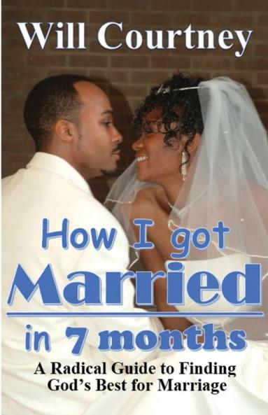 How I Got Married in 7 Months: A Radical Guide to Finding God's best for Marriage