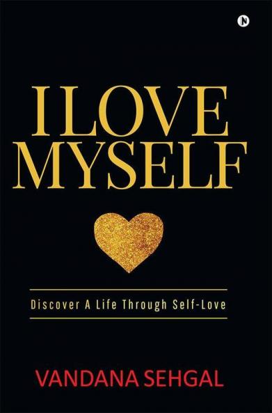 I Love Myself : Discover A Life Through Self-Love