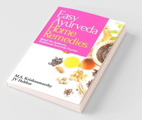 Easy Ayurveda Home Remedies : Based On Authentic Traditional Ayurveda Practice