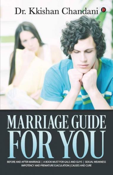 Marriage Guide For You: Before And After Marriage A Book Must For Gals And Guys Sexual Weakness Impotency And Premature Ejaculation Causes And Cure