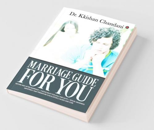 Marriage Guide For You: Before And After Marriage A Book Must For Gals And Guys Sexual Weakness Impotency And Premature Ejaculation Causes And Cure