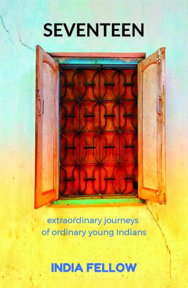 Seventeen: extraordinary journeys  of ordinary young Indians