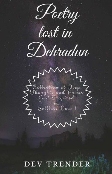 Poetry Lost In Dehradun: Collection of Deep Thoughts and Poems just inspired by selfless love