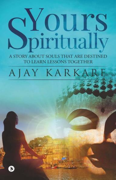 Yours Spiritually : A Story About Souls That Are Destined To Learn Lessons Together