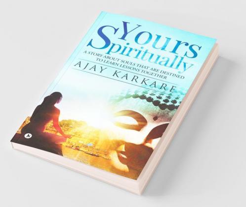 Yours Spiritually : A Story About Souls That Are Destined To Learn Lessons Together