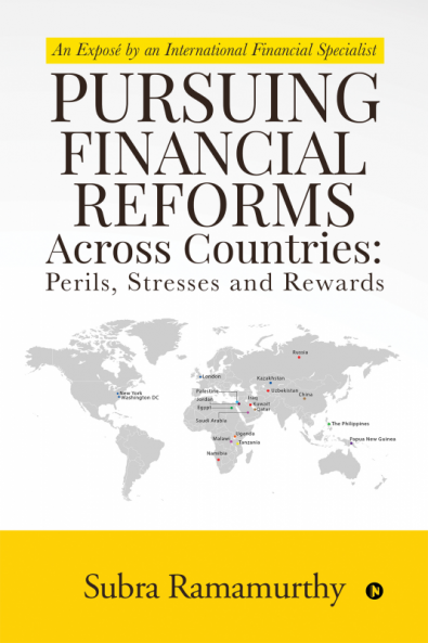Pursuing Financial Reforms Across Countries: Perils Stresses and Rewards : An Exposé by an International Financial Specialist