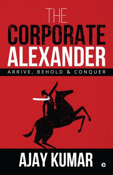The Corporate Alexander : Arrive Behold &amp; Conquer