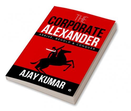 The Corporate Alexander : Arrive Behold &amp; Conquer