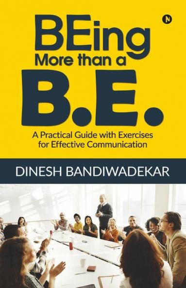 Being More Than A B.E.: A Practical Guide With Exercises For Effective Communication