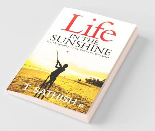 Life In The Sunshine : Autobiography Of An Unknown Cricketer