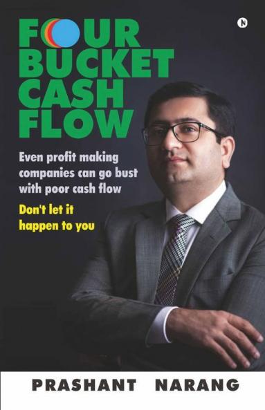Four Bucket Cash Flow: Even Profit Making Companies Can Go Bust With Poor Cash Flow Don’T Let It Happen To You