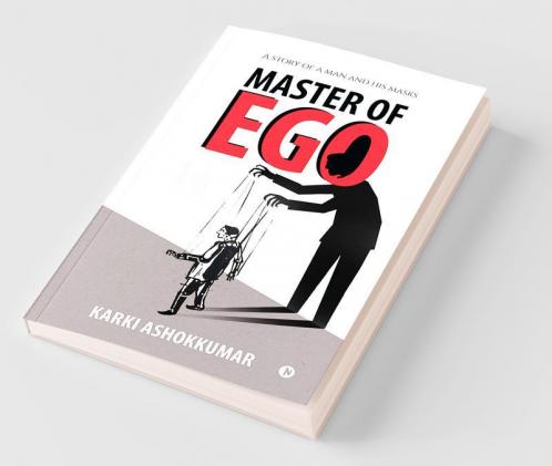 Master Of Ego : A Story Of A Man And His Masks