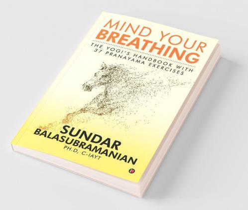 Mind Your Breathing : The Yogi’S Handbook With 37 Pranayama Exercises