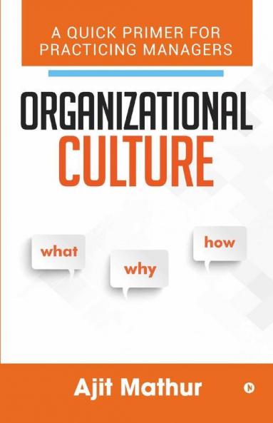 Organizational Culture - What Why How: A Quick Primer For Practicing Managers