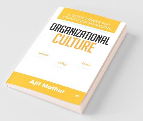 Organizational Culture - What Why How: A Quick Primer For Practicing Managers
