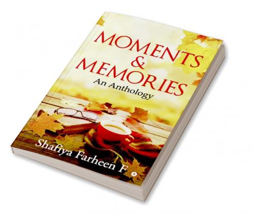 Moments and Memories : An Anthology